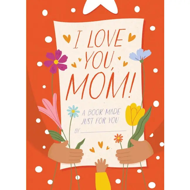 I Love You, Mom!: A Book Made Just For You